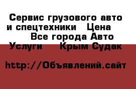 Сервис грузового авто и спецтехники › Цена ­ 1 000 - Все города Авто » Услуги   . Крым,Судак